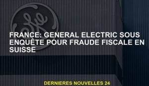France: General Electric Under Survey for Tax Fraud en Suisse