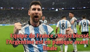 Equipe de France : Messi blessé, l'Argentine est en panique avant la finale.