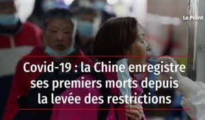 Covid-19 : la Chine enregistre ses premiers morts depuis la levée des restrictions