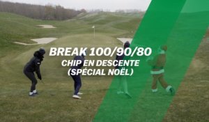 Break 100/90/80 : Chip en descente (spécial Noël)