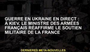 Guerre en Ukraine Live: à Kyiv, le ministre de l'armée française réaffirme le soutien militaire de l
