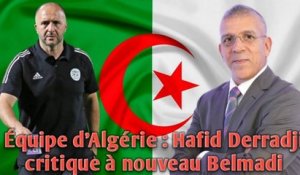 Équipe d’Algérie : Hafid Derradji critique à nouveau Belmadi.