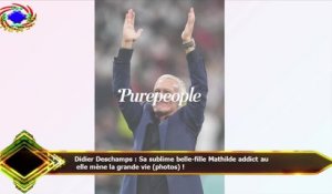 Didier Deschamps : Sa sublime belle-fille Mathilde addict au  elle mène la grande vie (photos) !