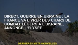 Direct.War en Ukraine: la France fournira des réservoirs de combat légers en Ukraine, annonce l'Elys