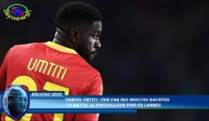 Samuel Umtiti : Visé par des insultes racistes  un match, le footballeur fond en larmes