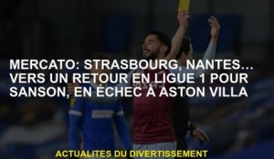 Mercato: Strasbourg, Nantes… vers un retour à la Ligue 1 pour Sanson, en échec à Aston Villa