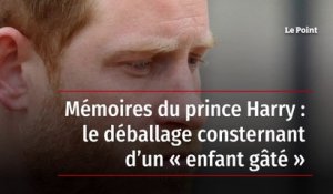 Mémoires du prince Harry : le déballage consternant d’un « enfant gâté »
