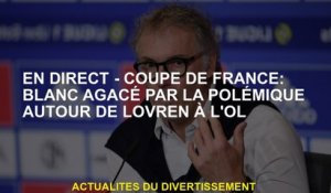 Live - Coupe française: blanc ennuyé par la controverse autour de Lovren à OL