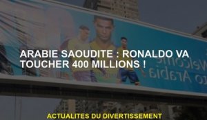 Arabie saoudite: Ronaldo touchera 400 millions!