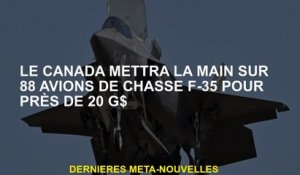 Le Canada mettra la main sur 88 avions de chasse F-35 pour près de 20 milliards de dollars
