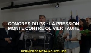 PS Congress: la pression augmente contre Olivier Faure