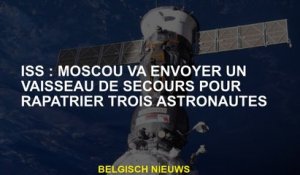 ISS: Moscou enverra un navire de secours pour rapatrier trois astronautes