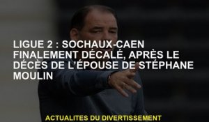 Ligue 2: Sochaux-Caen enfin décalé, après la mort de la femme de Stéphane Moulin