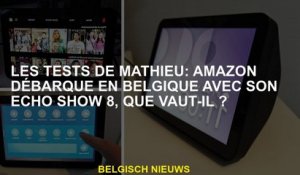 Tests de Mathieu: Amazon arrive en Belgique avec son Echo Show 8, qu'est-ce que ça vaut?