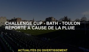 Challenge Cup - Bath - Toulon reporté à cause de la pluie
