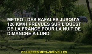 Météo: rafales jusqu'à 120 km / h prévues dans l'ouest de la France pour la nuit du dimanche au lund