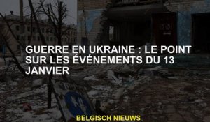 Guerre en Ukraine: Le point sur les événements du 13 janvier
