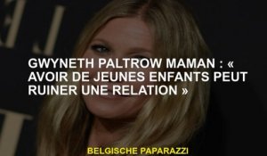 Gwyneth Paltrow Maman: "Avoir de jeunes enfants peut ruiner une relation"