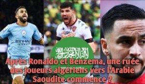 Après Ronaldo et Benzema, une ruée des joueurs algériens vers l’Arabie Saoudite commence ?