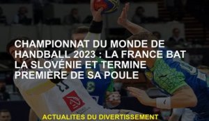 2023 Championnat du monde de handball: la France bat la Slovénie et a terminé premier dans sa piscin