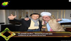 "Un véritable sacrifice" : Vincent Perrot papa gaga,  confidences sur ses enfants loin de Paris