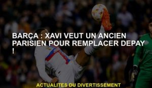 Barça: Xavi veut qu'un ancien parisien remplace Depay!