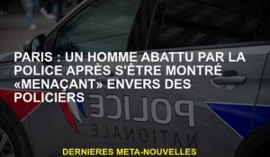 Paris: Un homme abattu par la police après s'être montré "menaçant" envers les policiers