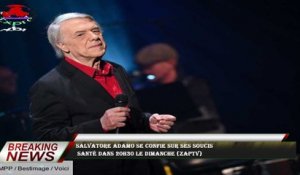 Salvatore Adamo se confie sur ses soucis  santé dans 20h30 le dimanche (ZAPTV)