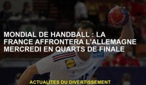 Monde de handball mondial: la France affrontera l'Allemagne mercredi en quart de finale