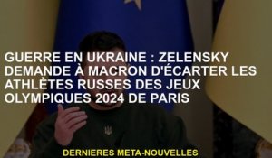 Guerre en Ukraine: Zelensky demande à Macron de retirer les athlètes russes des Jeux olympiques de 2