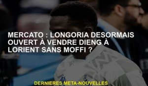Mercato: Longoria est maintenant ouverte à la vente Dieng en Lorient sans moffi?