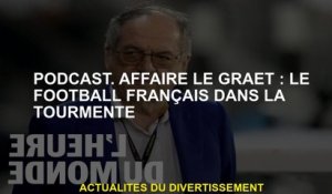 Podcast.le Graët Affaire: football français en trouble