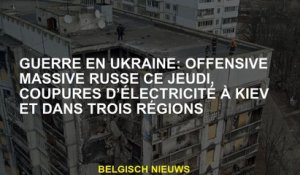 Guerre en Ukraine: offensive russe massive ce jeudi, l'électricité coupe à Kyiv et dans trois région