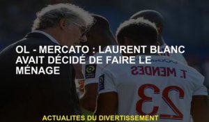 Ol - Mercato: Laurent Blanc avait décidé de nettoyer