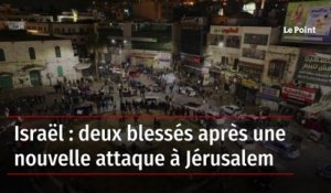 Israël : deux blessés après une nouvelle attaque à Jérusalem