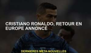 Cristiano Ronaldo, retour en Europe, annoncé