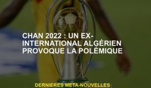 Chan 2022: Un ex-international provoque une controverse
