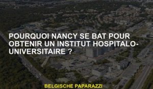 Pourquoi Nancy se bat-elle pour obtenir un institut hospitalier-université?