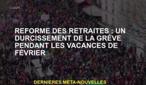 Réforme des pensions: un durcissement de la grève pendant les vacances de février