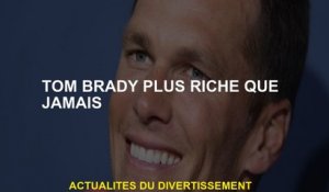 Tom Brady plus riche que jamais
