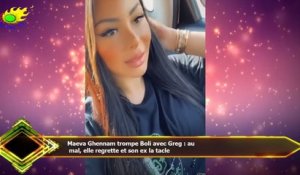 Maeva Ghennam trompe Boli avec Greg : au  mal, elle regrette et son ex la tacle