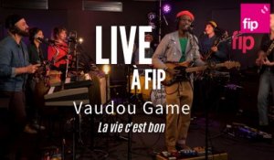Live à FIP : Vaudou Game « La vie c’est bon »