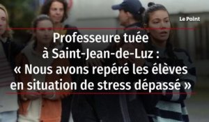 Professeure tuée à Saint-Jean-de-Luz : « Nous avons repéré les élèves en situation de stress dépassé »