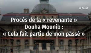 Procès de la « revenante » Douha Mounib : « Cela fait partie de mon passé »