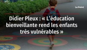 Didier Pleux : « L’éducation bienveillante rend les enfants très vulnérables »