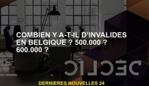 Combien d'invalides en Belgique y a-t-il 500 000? 600 000?