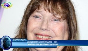 Jane Birkin en souffrance : son  annonce une mauvaise nouvelle