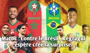 Maroc : Contre le Brésil , Régragui espère crée la surprise.