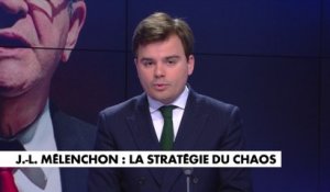 L'édito de Gauthier Le Bret : «Jean-Luc Mélenchon, la stratégie du chaos»