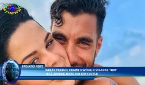 Sarah Fraisou craint d’avoir divulguer trop  aux journalistes sur son couple